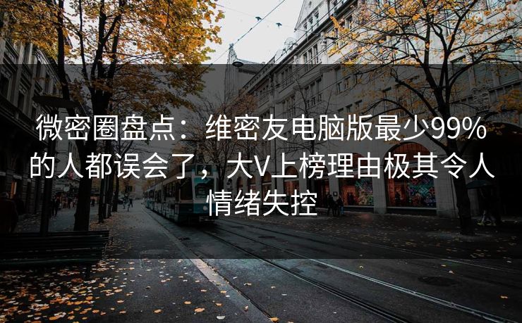 微密圈盘点:维密友电脑版最少99%的人都误会了,大V上榜理由极其令人情绪失控 微密圈盘点:维密友电脑版最少99%的人都误会了,大V上榜理由极其令人情绪失控
